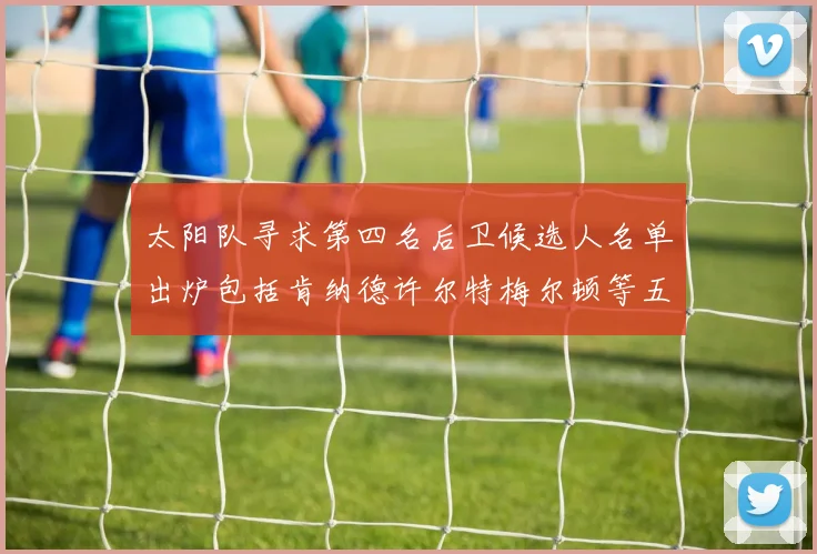 太阳队寻求第四名后卫候选人名单出炉包括肯纳德许尔特梅尔顿等五位球员